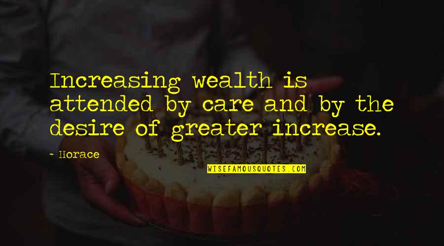 Riches And Wealth Quotes By Horace: Increasing wealth is attended by care and by