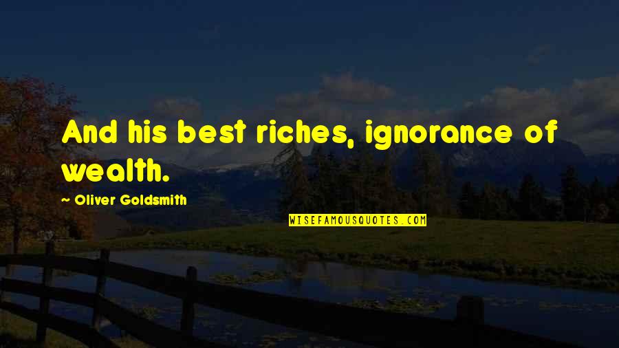 Riches And Wealth Quotes By Oliver Goldsmith: And his best riches, ignorance of wealth.