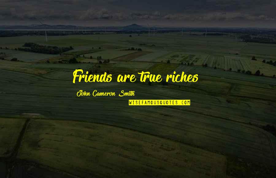 Riches Friendship Quotes By John Cameron Smith: Friends are true riches!