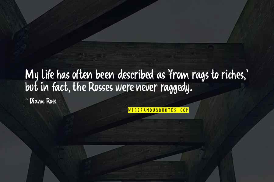 Riches To Rags Quotes By Diana Ross: My life has often been described as 'from Riches To Rags Quotes By Diana Ross: My life has often been described as 'from