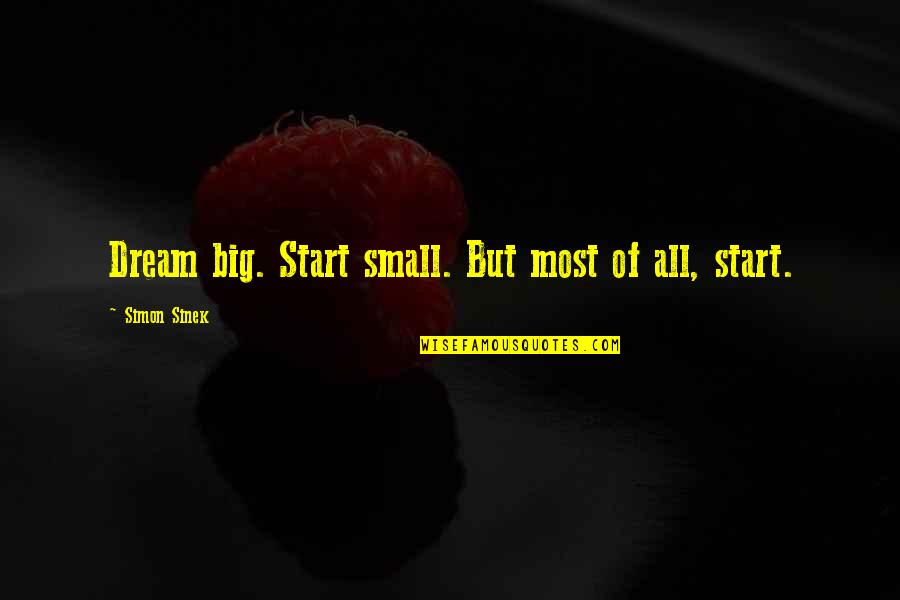 Riches To Rags Quotes By Simon Sinek: Dream big. Start small. But most of all, Riches To Rags Quotes By Simon Sinek: Dream big. Start small. But most of all,