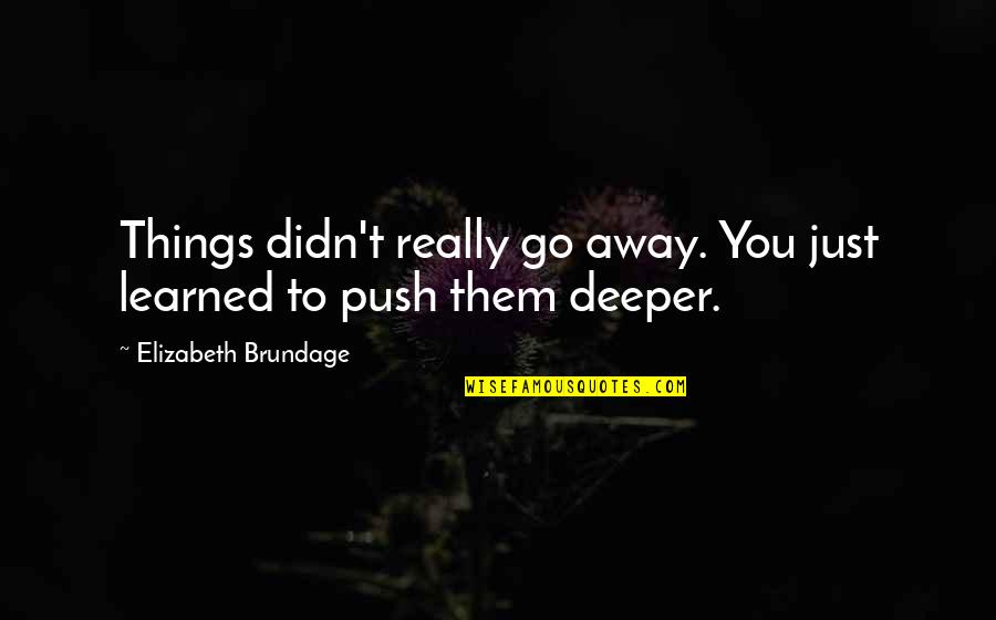 Richesse Quotes By Elizabeth Brundage: Things didn't really go away. You just learned