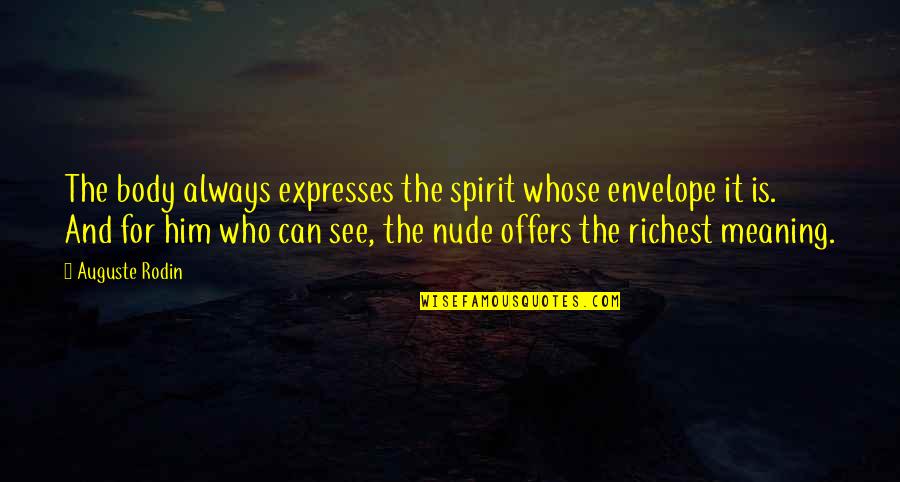 Richest Best Quotes By Auguste Rodin: The body always expresses the spirit whose envelope Richest Best Quotes By Auguste Rodin: The body always expresses the spirit whose envelope