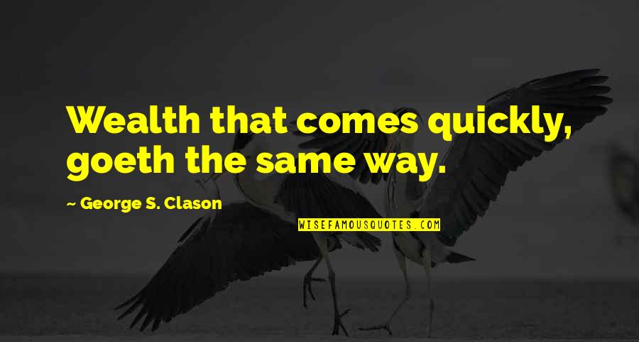 Richest Man Babylon Quotes By George S. Clason: Wealth that comes quickly, goeth the same way. Richest Man Babylon Quotes By George S. Clason: Wealth that comes quickly, goeth the same way.