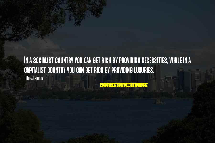 Richest Person In The World Quotes By Nora Ephron: In a socialist country you can get rich Richest Person In The World Quotes By Nora Ephron: In a socialist country you can get rich