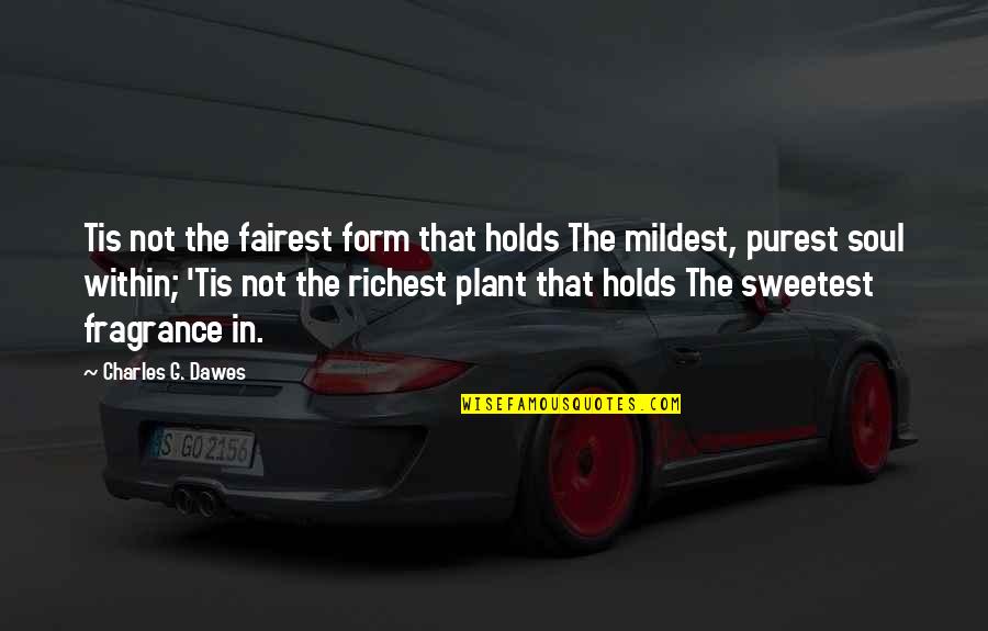 Richest Quotes By Charles G. Dawes: Tis not the fairest form that holds The