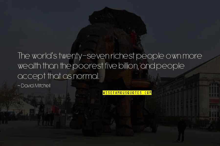 Richest Quotes By David Mitchell: The world's twenty-seven richest people own more wealth