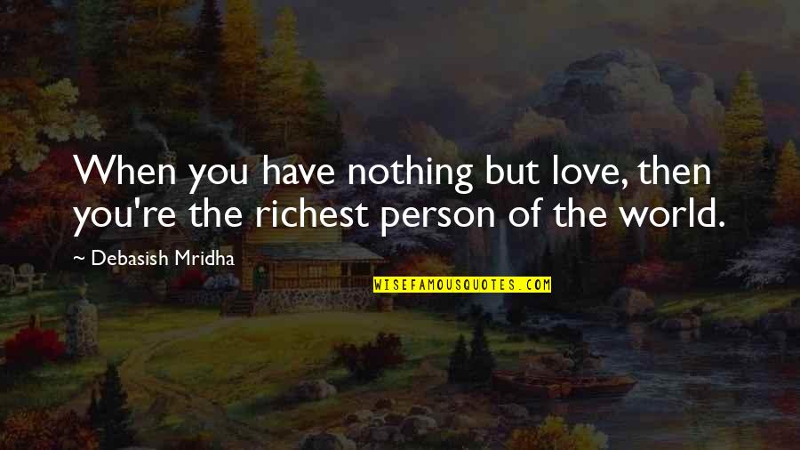 Richest Quotes By Debasish Mridha: When you have nothing but love, then you're