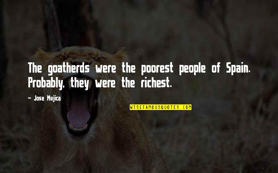 Richest Quotes By Jose Mujica: The goatherds were the poorest people of Spain.