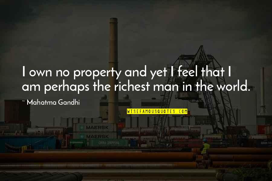 Richest Quotes By Mahatma Gandhi: I own no property and yet I feel