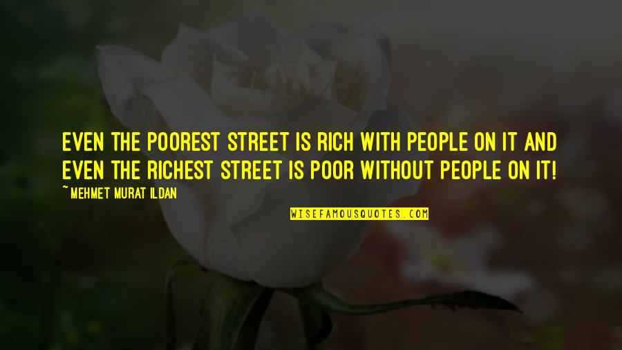 Richest Quotes By Mehmet Murat Ildan: Even the poorest street is rich with people