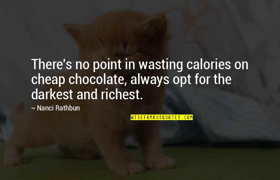 Richest Quotes By Nanci Rathbun: There's no point in wasting calories on cheap