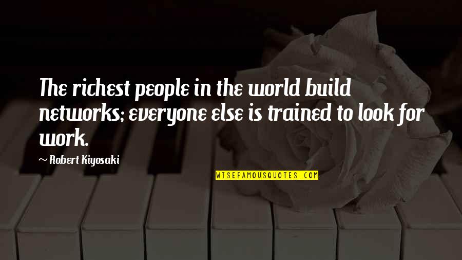 Richest Quotes By Robert Kiyosaki: The richest people in the world build networks;