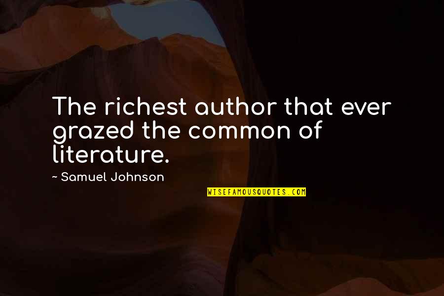 Richest Quotes By Samuel Johnson: The richest author that ever grazed the common