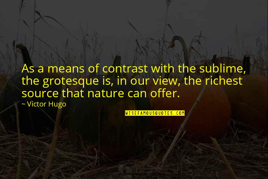 Richest Quotes By Victor Hugo: As a means of contrast with the sublime,