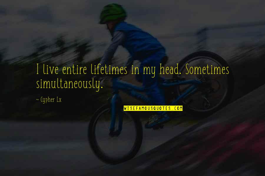 Richette Junglinster Quotes By Cypher Lx: I live entire lifetimes in my head. Sometimes