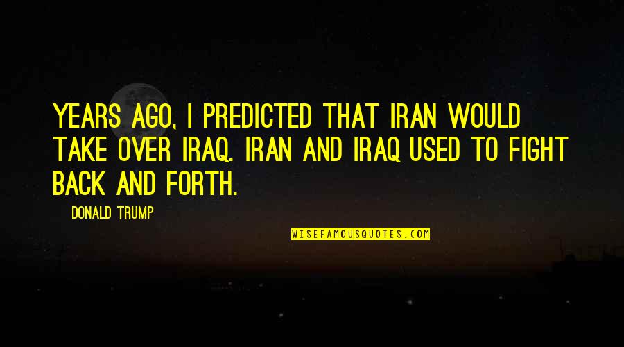 Richetti Logan Quotes By Donald Trump: Years ago, I predicted that Iran would take