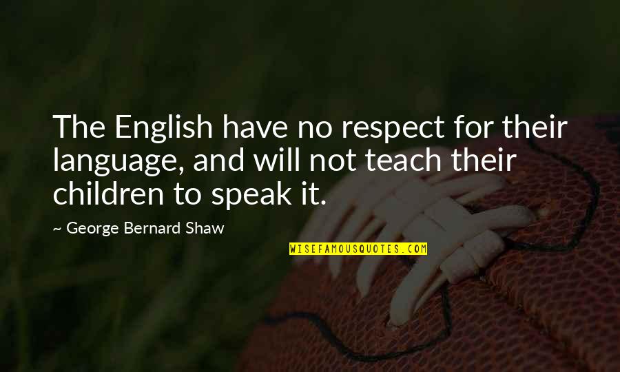 Richetti Logan Quotes By George Bernard Shaw: The English have no respect for their language,