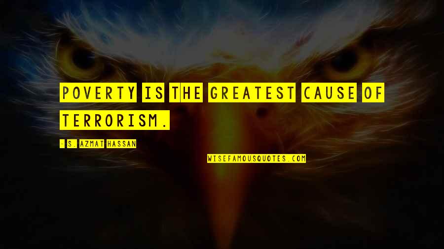 Richetti Logan Quotes By S. Azmat Hassan: Poverty is the greatest cause of terrorism.