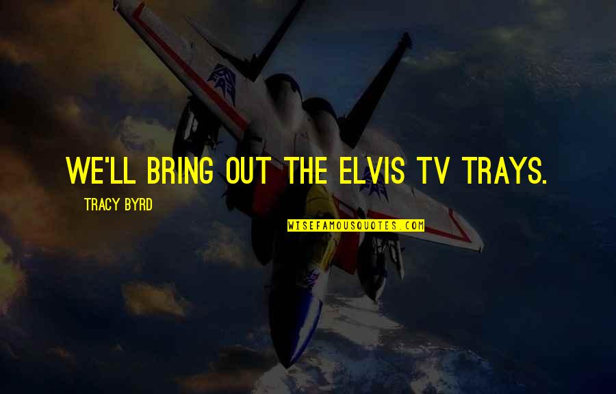 Richetti Logan Quotes By Tracy Byrd: We'll bring out the Elvis TV trays.