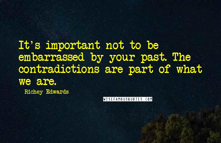 Richey Edwards quotes: It's important not to be embarrassed by your past. The contradictions are part of what we are.