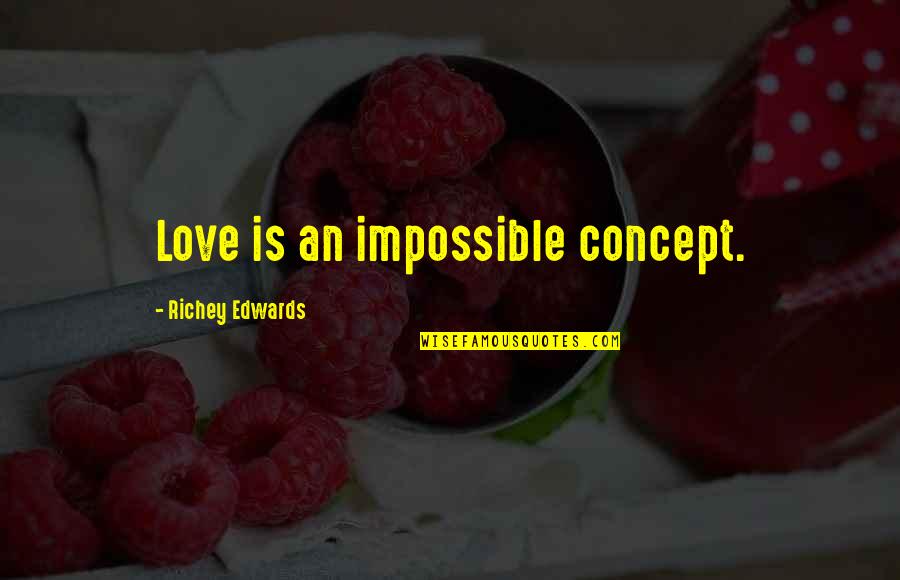 Richey Edwards Quotes By Richey Edwards: Love is an impossible concept. Richey Edwards Quotes By Richey Edwards: Love is an impossible concept.