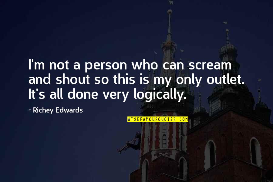 Richey Edwards Quotes By Richey Edwards: I'm not a person who can scream and Richey Edwards Quotes By Richey Edwards: I'm not a person who can scream and