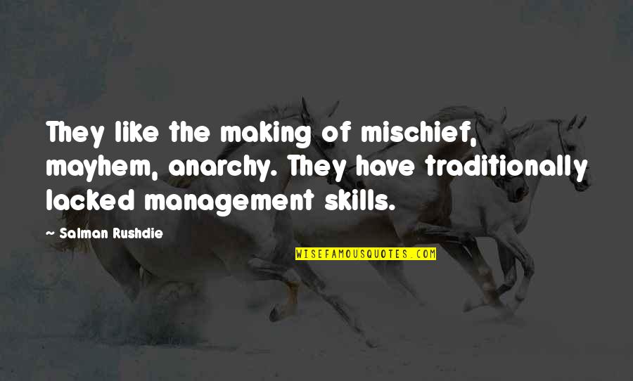 Richey's Quotes By Salman Rushdie: They like the making of mischief, mayhem, anarchy. Richey's Quotes By Salman Rushdie: They like the making of mischief, mayhem, anarchy.