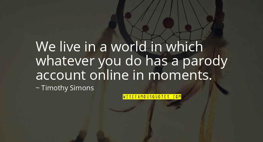 Richichi Anthony Quotes By Timothy Simons: We live in a world in which whatever