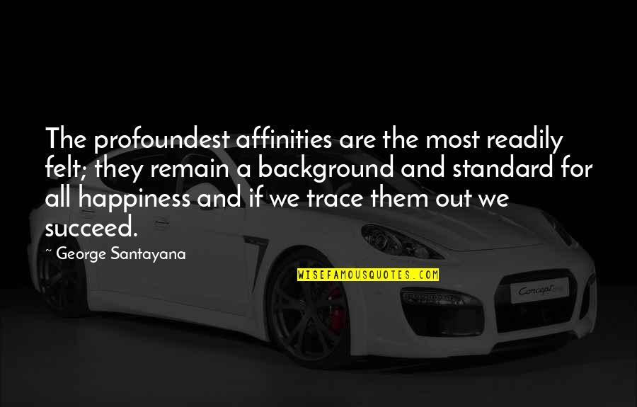 Richichi Family Medicine Quotes By George Santayana: The profoundest affinities are the most readily felt; Richichi Family Medicine Quotes By George Santayana: The profoundest affinities are the most readily felt;