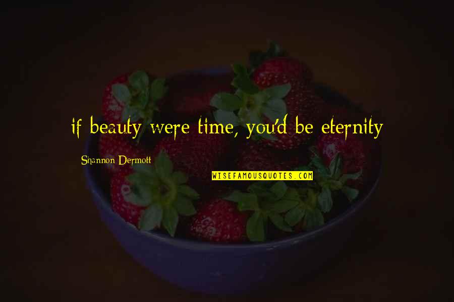 Richichi Family Medicine Quotes By Shannon Dermott: if beauty were time, you'd be eternity Richichi Family Medicine Quotes By Shannon Dermott: if beauty were time, you'd be eternity