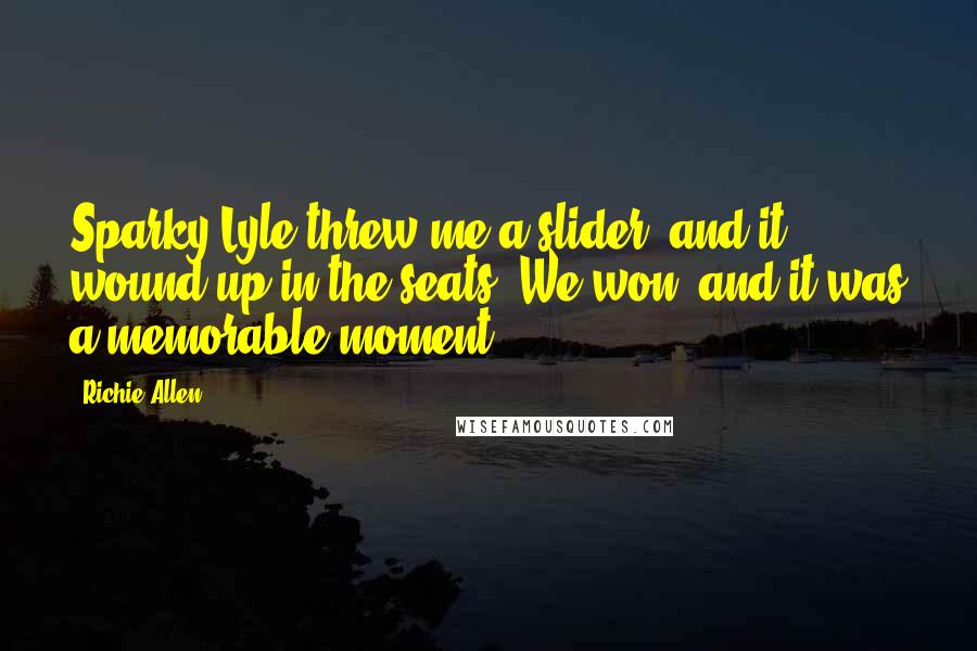 Richie Allen quotes: Sparky Lyle threw me a slider, and it wound up in the seats. We won, and it was a memorable moment.