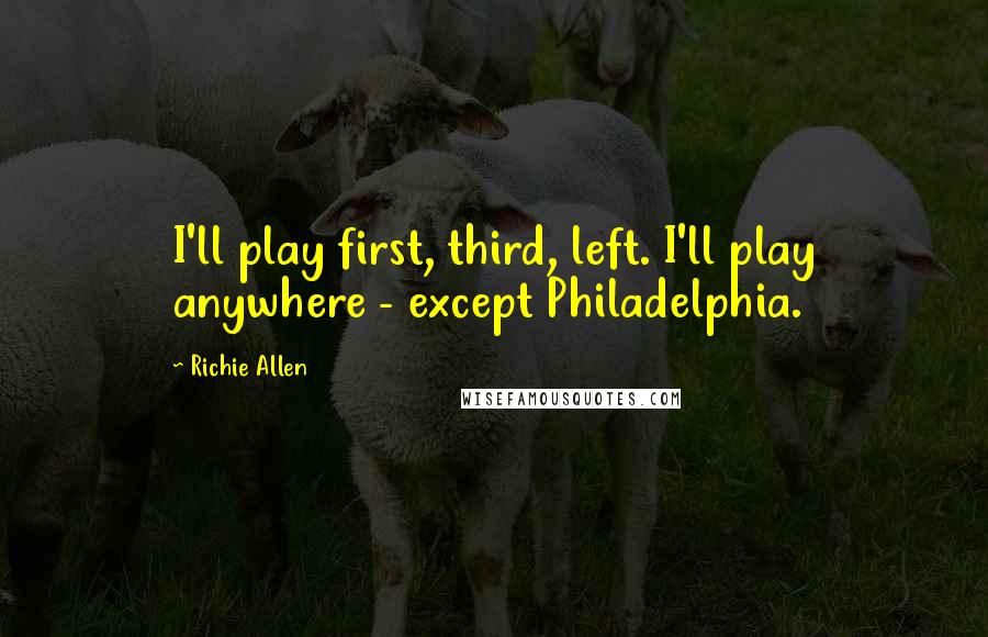 Richie Allen quotes: I'll play first, third, left. I'll play anywhere - except Philadelphia.