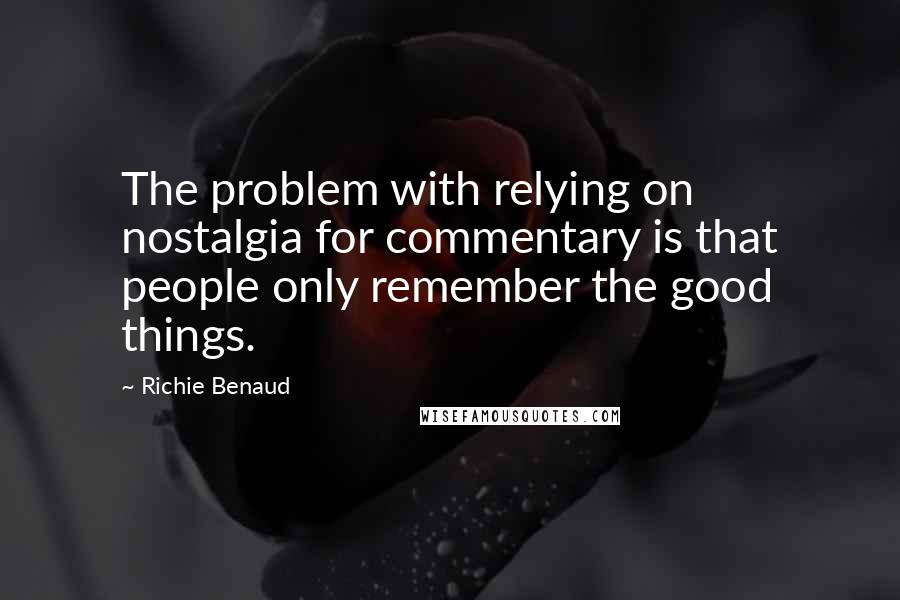 Richie Benaud quotes: The problem with relying on nostalgia for commentary is that people only remember the good things.