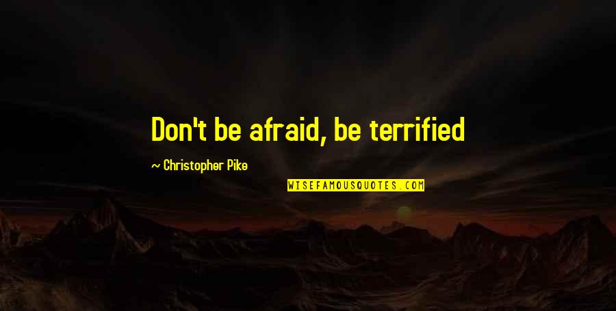 Richie Cunningham Famous Quotes By Christopher Pike: Don't be afraid, be terrified Richie Cunningham Famous Quotes By Christopher Pike: Don't be afraid, be terrified
