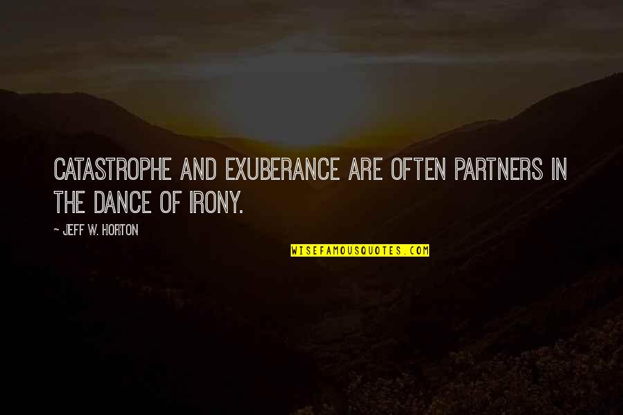 Richie Cunningham Famous Quotes By Jeff W. Horton: Catastrophe and exuberance are often partners in the Richie Cunningham Famous Quotes By Jeff W. Horton: Catastrophe and exuberance are often partners in the