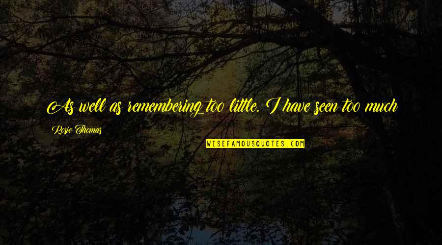Richie Cunningham Quotes By Rosie Thomas: As well as remembering too little, I have Richie Cunningham Quotes By Rosie Thomas: As well as remembering too little, I have