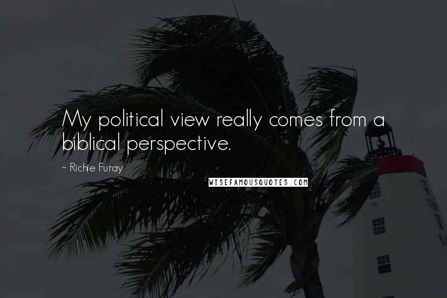 Richie Furay quotes: My political view really comes from a biblical perspective.