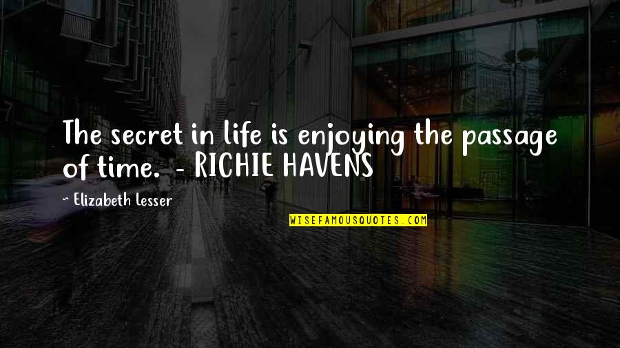 Richie It Quotes By Elizabeth Lesser: The secret in life is enjoying the passage