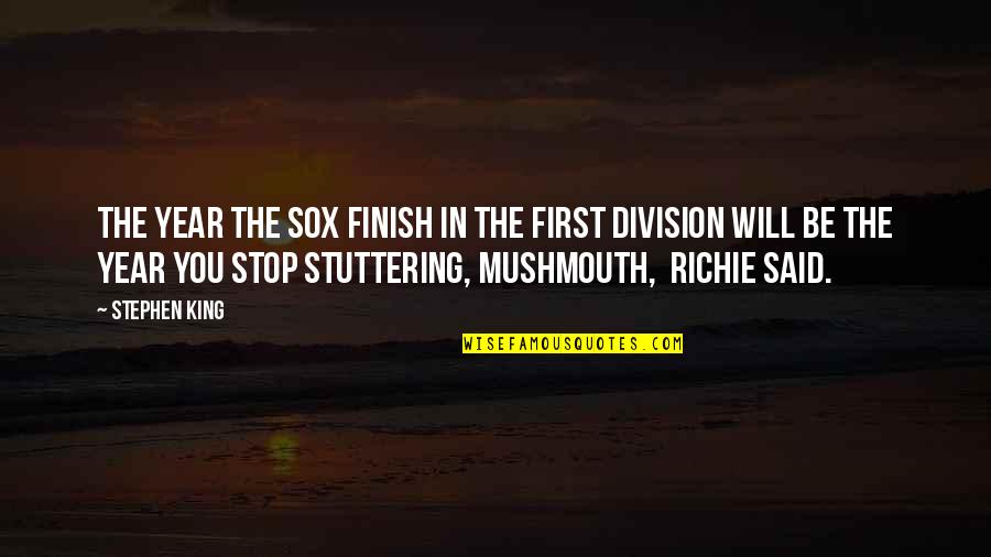 Richie It Quotes By Stephen King: The year the Sox finish in the first Richie It Quotes By Stephen King: The year the Sox finish in the first