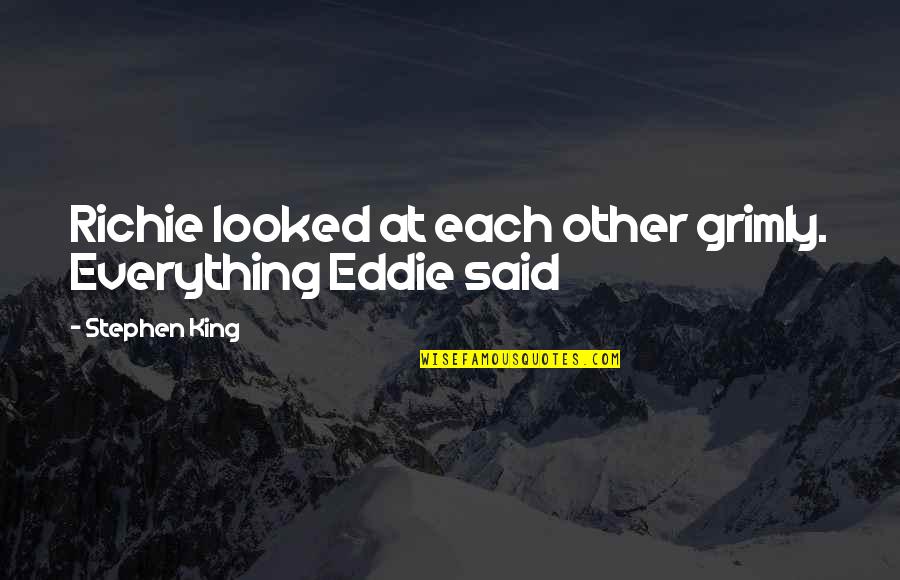 Richie It Quotes By Stephen King: Richie looked at each other grimly. Everything Eddie Richie It Quotes By Stephen King: Richie looked at each other grimly. Everything Eddie