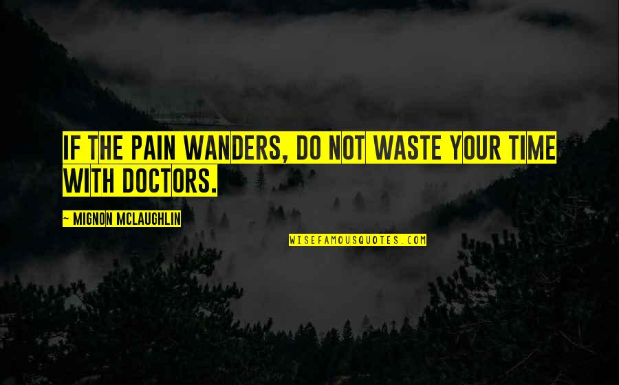 Richie Kotzen Quotes By Mignon McLaughlin: If the pain wanders, do not waste your