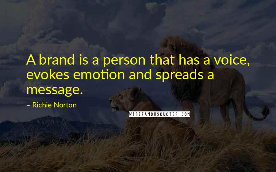 Richie Norton quotes: A brand is a person that has a voice, evokes emotion and spreads a message.