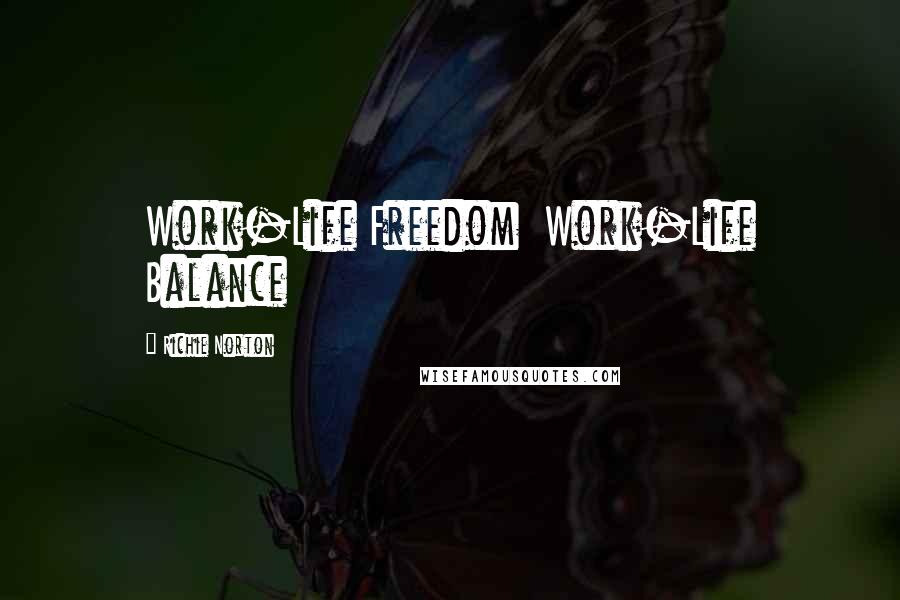 Richie Norton quotes: Work-Life Freedom Work-Life Balance