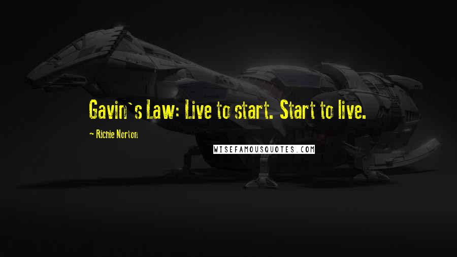Richie Norton quotes: Gavin's Law: Live to start. Start to live.
