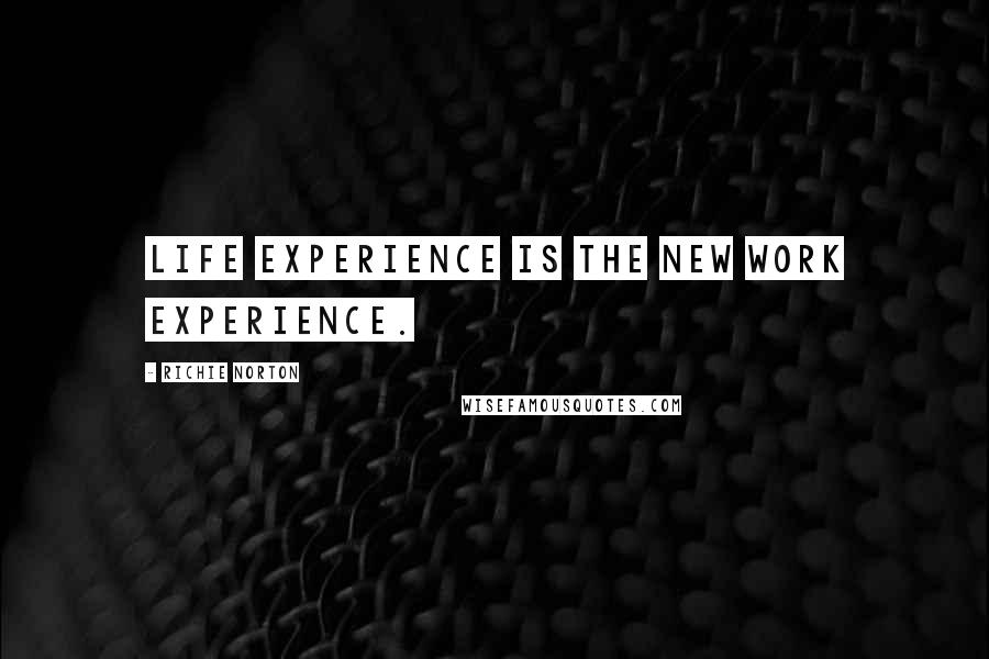 Richie Norton quotes: Life experience is the new work experience.