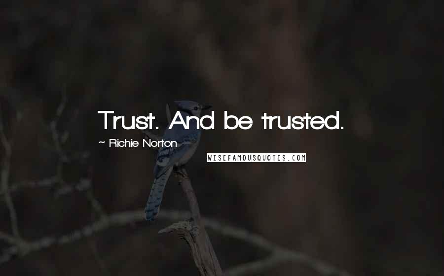 Richie Norton quotes: Trust. And be trusted.
