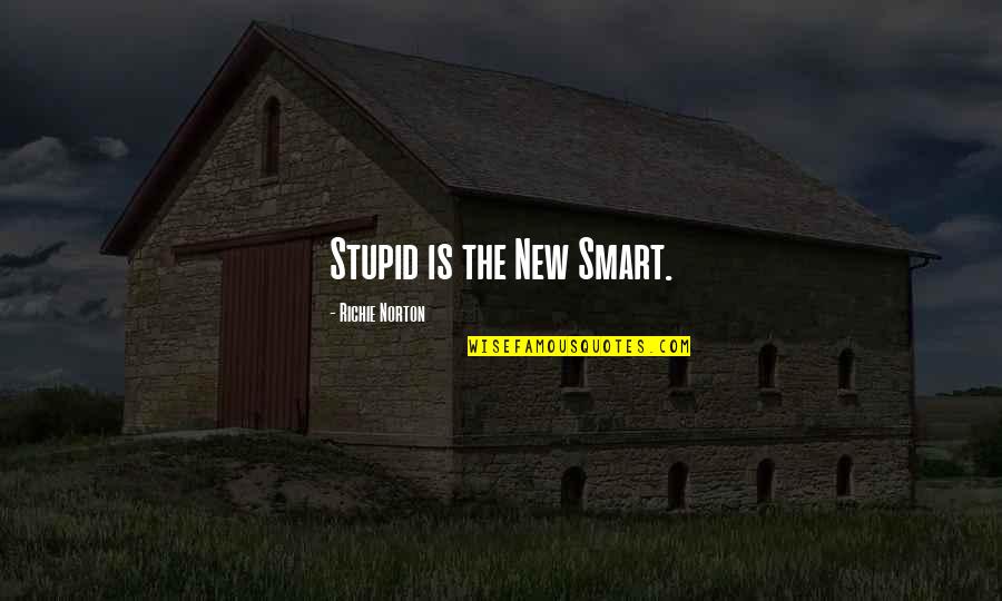 Richie Norton Quotes Quotes By Richie Norton: Stupid is the New Smart.