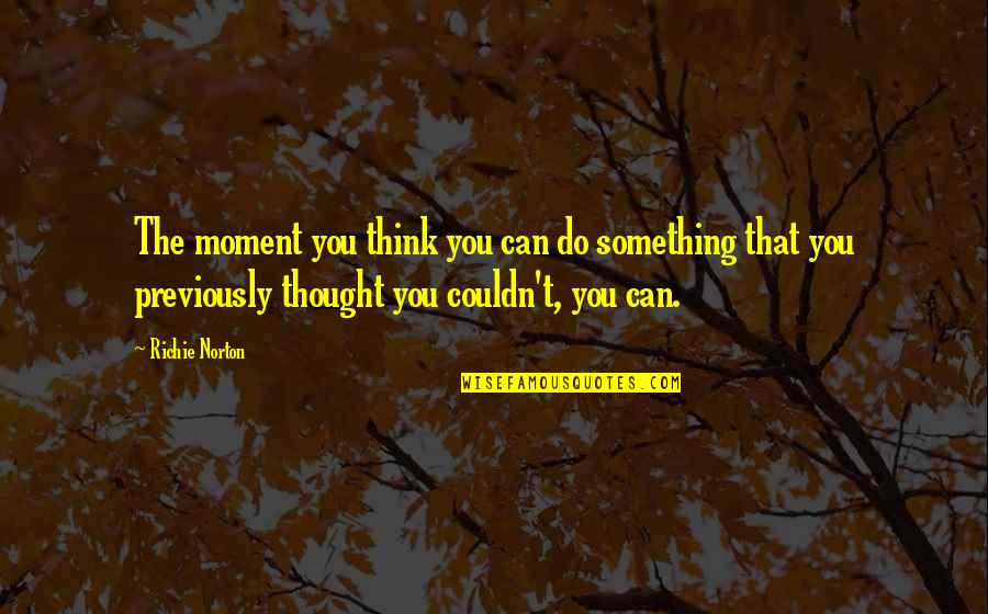 Richie Norton Quotes Quotes By Richie Norton: The moment you think you can do something