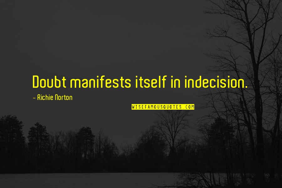 Richie Norton Quotes Quotes By Richie Norton: Doubt manifests itself in indecision.